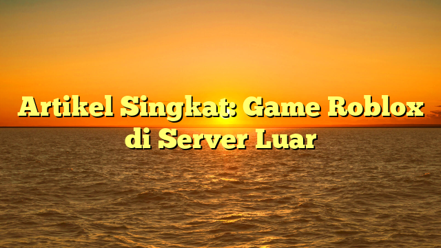 Artikel Singkat: Game Roblox di Server Luar