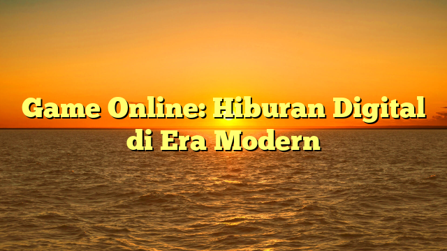 Game Online: Hiburan Digital di Era Modern